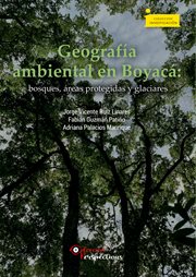 Geografía ambiental en Boyacá : bosques, áreas protegidas y glaciares. Investigación cover image