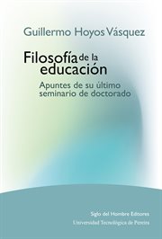 Filosofía de la educación : apuntes de su último seminario de doctorado cover image