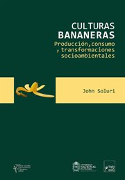 Culturas bananeras : producción, consumo y transformaciones socioambientales cover image