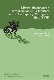Libres, cimarrones y arrochelados en la frontera entre antioquia y cartagena. Siglo XVIII cover image