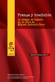 Prensa y tradición : La imagen de España en la obra de Miguel Antonio Caro cover image