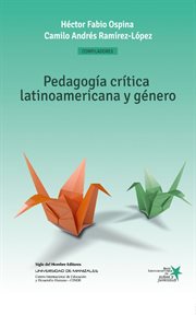 Pedagogía crítica latinoamericana y género : construcción social de niños, niñas y jóvenes como sujetos políticos cover image