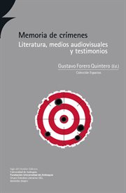 Memoria de crímenes : literatura, medios audiovisuales y testimonios cover image
