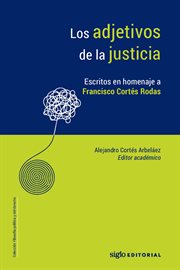 Los adjetivos de la justicia. : Escritos en homenaje a Francisco Cortés Rodas. Filosofía política y del derecho cover image