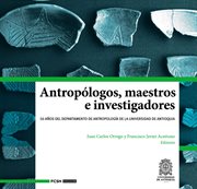 Antropólogos, maestros e investigadores : 50 años del Departamento de Antropología de la Universidad de Antioquia cover image