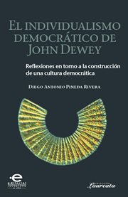 El individualismo democrático de John Dewey : reflexiones en torno a la construcción de una cultura democrática cover image