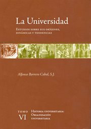 La universidad : estudios sobre sus orígenes, dinámicas y tendencias. Tomo VI, Organización universitaria cover image