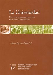 La universidad. estudios sobre sus orígenes, dinámicas y tendencias, volumen 4. Historia universitaria: los movimientos estudiantiles cover image