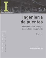 Ingeniería de puentes. Tomo I, Reseña histórica, tipología, diagnóstico y recuperación cover image