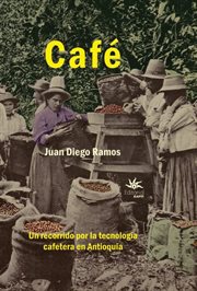 Café : un recorrido por la tecnología cafetera en Antioquia cover image