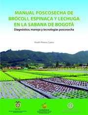 Manual poscosecha de brócoli, espinaca y lechuga en la sabana de Bogotá : diagnóstico, manejo y tecnologías poscosecha cover image