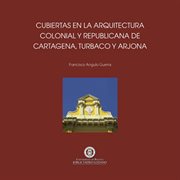 Cubiertas en la arquitectura colonial y republicana de Cartagena, Turbaco y Arjona cover image