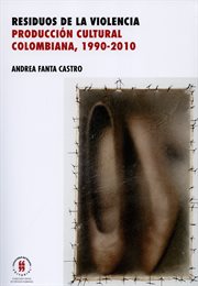 Residuos de la violencia. Producción cultural colombiana, 1990-2010 cover image