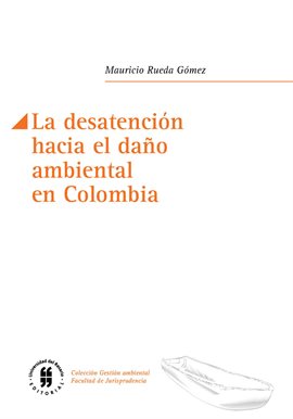 Cover image for La desatención hacia el daño ambiental en Colombia