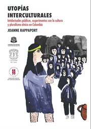 Utopías interculturales : intelectuales públicos, experimentos con la cultura y pluralismo étnico en Colombia cover image