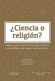 ¿Ciencia o religión? : exploraciones sobre las relaciones entre fe y racionalidad en el mundo contemporáneo cover image