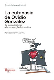 La eutanasia de Ovidio González : desde las caricaturas hacia la pedagogía deliberativa cover image
