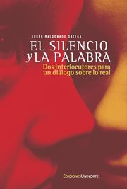 El silencio y la palabra : dos interlocutores para un diálogo sobre lo real cover image