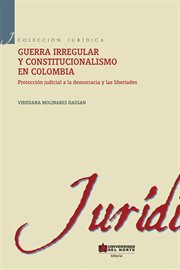 Guerra irregular y constitucionalismo en Colombia : protección judicial a la democracia y las libertades cover image