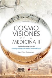 Cosmovisiones de la medicina ii. Hólon: hombre-cosmos. Una aproximación crítico-hermenéutica cover image