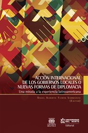 Acción internacional de los gobiernos locales o nuevas formas de diplomacia : una mirada a la experiencia latinoamericana cover image