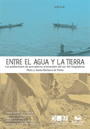 Entre el agua y la tierra. Las poblaciones de pescadores artesanales del sur del Magdalena: Plato y Santa Bárbara de Pinto cover image