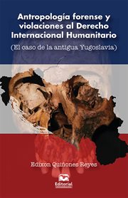 Antropología Forense y Violaciones Al Derecho Internacional Humanitario : El Caso de la Antigua Yugoslavia cover image