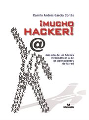 ¡Mucho hacker! : más allá de los héroes informáticos o de los delincuentes de la red cover image