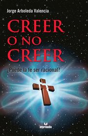 Creer o no creer : puede la fe ser racional? cover image