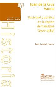 Juan de la Cruz Varela : sociedad y política en la región de Sumapaz, 1902-1984 cover image