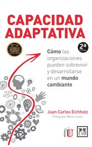 Capacidad adaptativa. Cómo las organizaciones pueden sobrevivir y desarrollarse en un mundo cambiante cover image