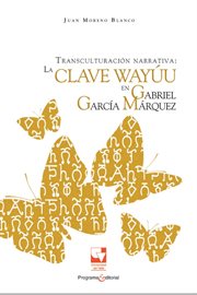 Transculturación narrativa: la clave wayúu en gabriel garcía márquez cover image