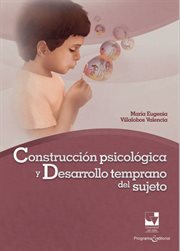 Construcción psicológica y desarrollo temprano del sujeto. Una perspectiva clínico-psicológica de su ontogénesis cover image