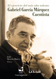 El ejercicio del más alto talento : Gabriel García Márquez, cuentista cover image