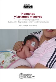 Neonatos y lactantes menores : guía orofacial y deglutoria : evaluación, diagnóstico e intervención terapéutica cover image