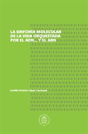 La sinfonía molecular de la vida, orquestada por el ADN... y el ARN cover image