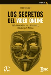 Los secretos del vídeo online : Guía transmedia para streamers, blogueros y marcas cover image