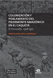 Colonización y poblamiento del piedemonte amazónico en el caquetá. El Doncello 1918-1972 cover image