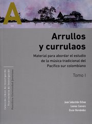 Arrullos y currulaos. Material para abordar el estudio de la música tradicional del Pacífico sur colombiano Tomos I y II cover image
