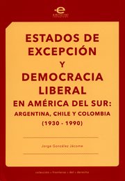 Estados de excepción y democracia liberal en américa del sur. Argentina, Chile y Colombia (1930-1990) cover image