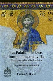 La Palabra de Dios ilumina nuestras vidas : pistas para la homilía dominical cover image