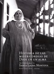 Historia de las misericordias de dios en un alma. Autobiografía Santa Laura Montoya cover image