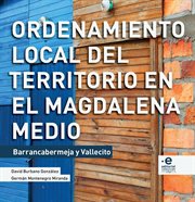 Ordenamiento local del territorio en el Magdalena Medio : Barrancabermeja y Vallecito cover image