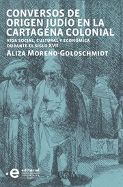 Conversos de origen judío en la Cartegena colonial : vida social, cultural y económica durante el siglo XVII cover image