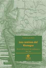 Los caminos del Rionegro : historia del Ferrocarril de Cundinamarca, 1847-1953 cover image