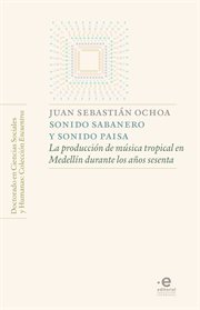 Sonido sabanero y sonido paisa : la produccion de musica tropical en Medellin durante los anos sesenta cover image