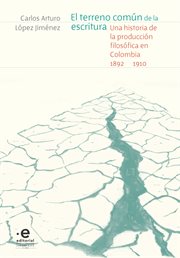 El terreno común de la escritura. Una historia de la producción filosófica en Colombia, 1892-1910 cover image