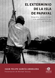 El exterminio de la isla de papayal. Etnografías sobre el Estado y la construcción de paz en Colombia cover image