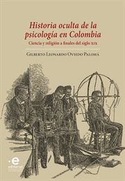 Historia oculta de la psicología en Colombia : ciencia y religión a finales del siglo XIX cover image