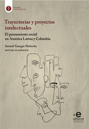 Trayectorias y proyectos intelectuales. El pensamiento social en América Latina y Colombia cover image